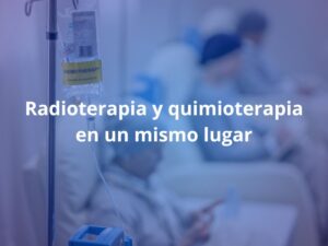 Radioterapia y quimioterapia en un mismo lugar