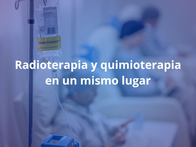 Radioterapia y quimioterapia en un mismo lugar